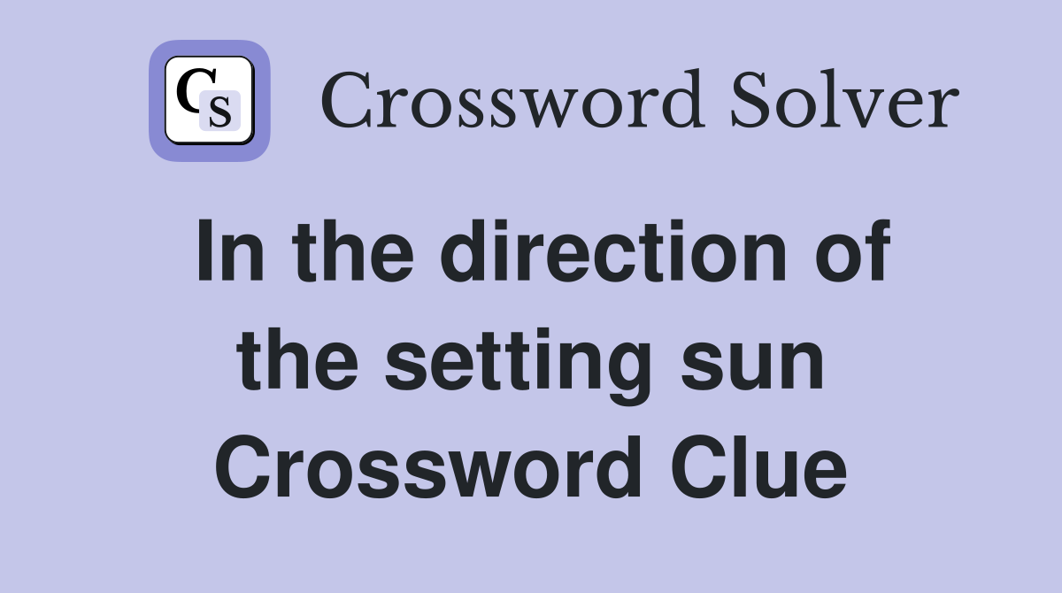 In the direction of the setting sun Crossword Clue