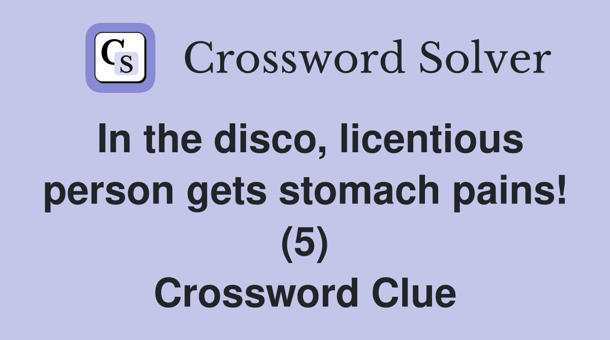 In the disco, licentious person gets stomach pains! (5) Crossword Clue