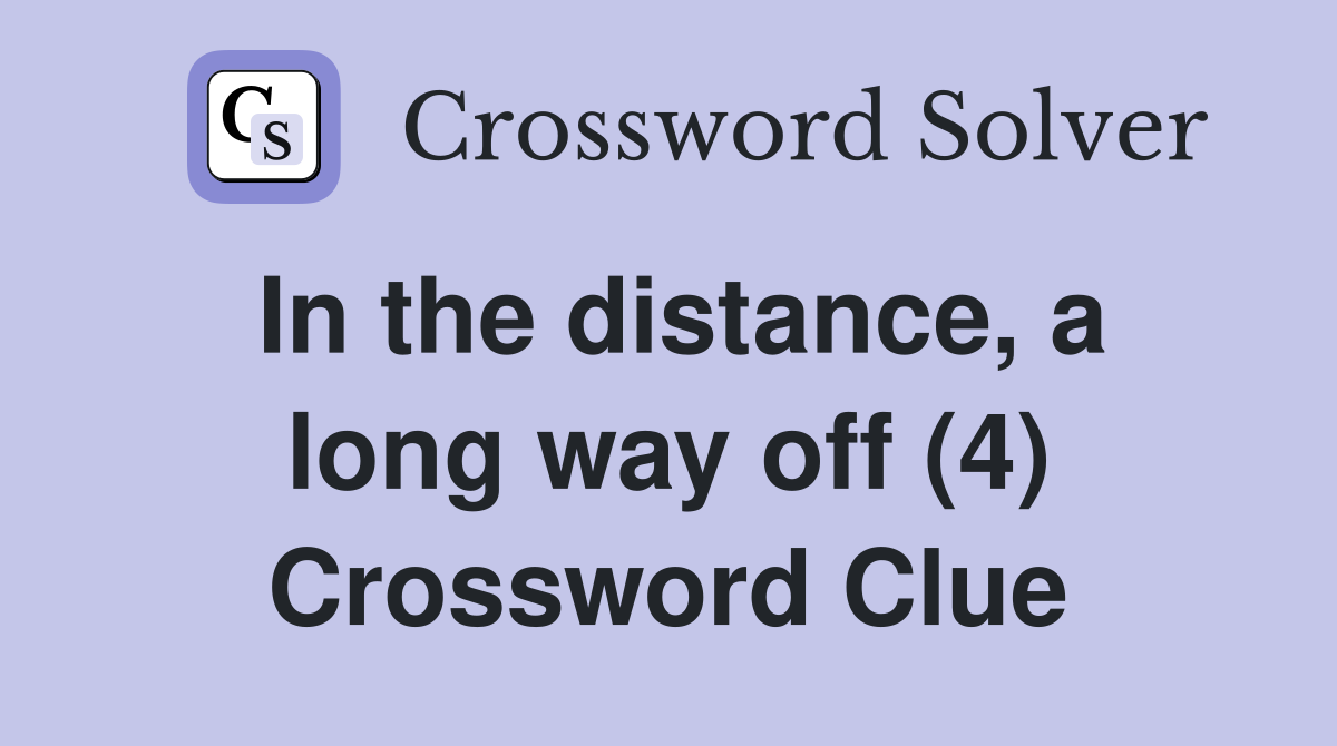 In the distance, a long way off (4) Crossword Clue
