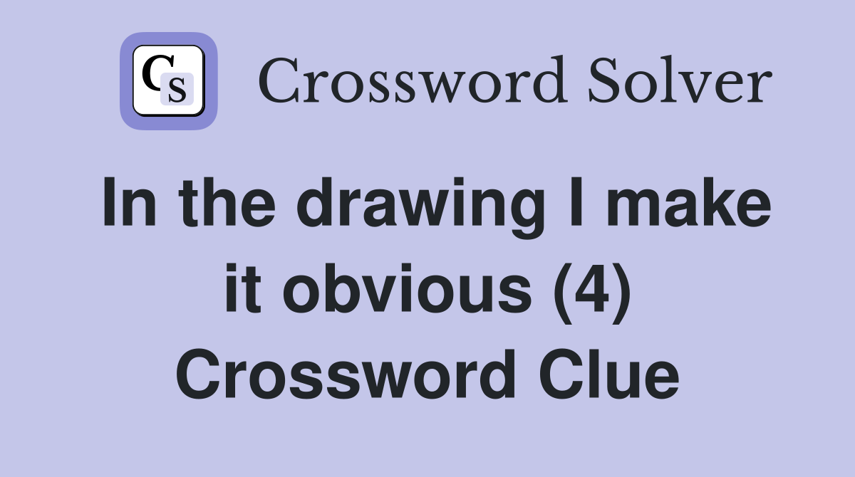 In the drawing I make it obvious (4) Crossword Clue
