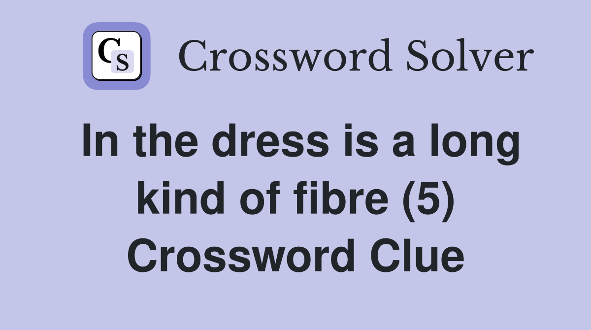 In the dress is a long kind of fibre (5) Crossword Clue