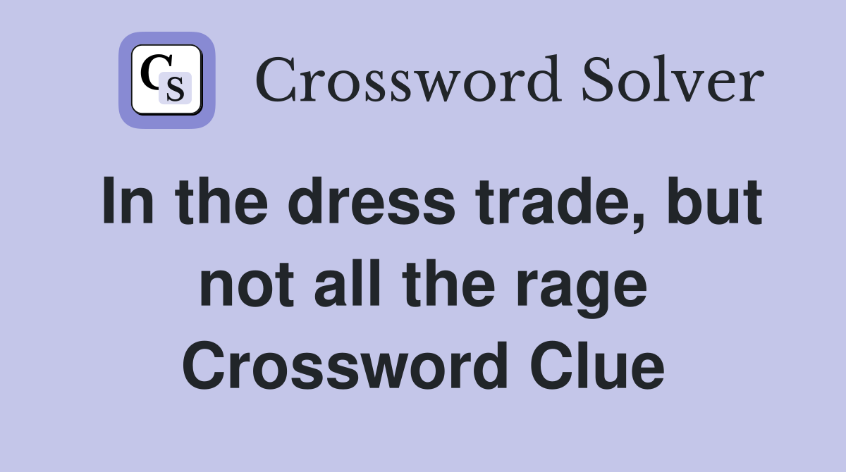In the dress trade, but not all the rage Crossword Clue