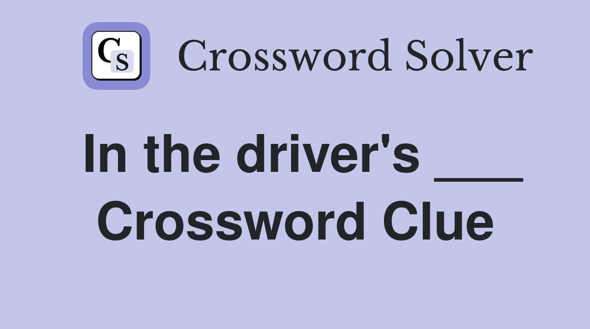 In the driver's ___ Crossword Clue