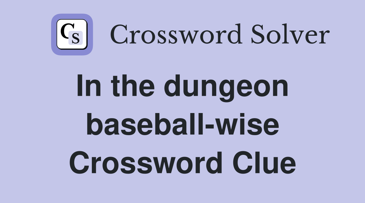 In the dungeon  baseball-wise Crossword Clue