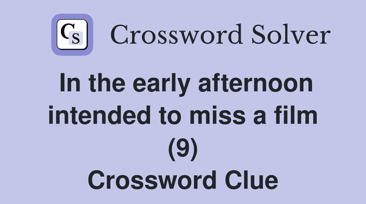 In the early afternoon intended to miss a film (9) Crossword Clue