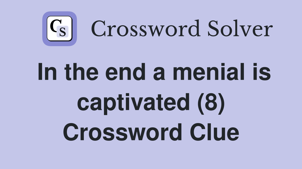 In the end a menial is captivated (8) Crossword Clue