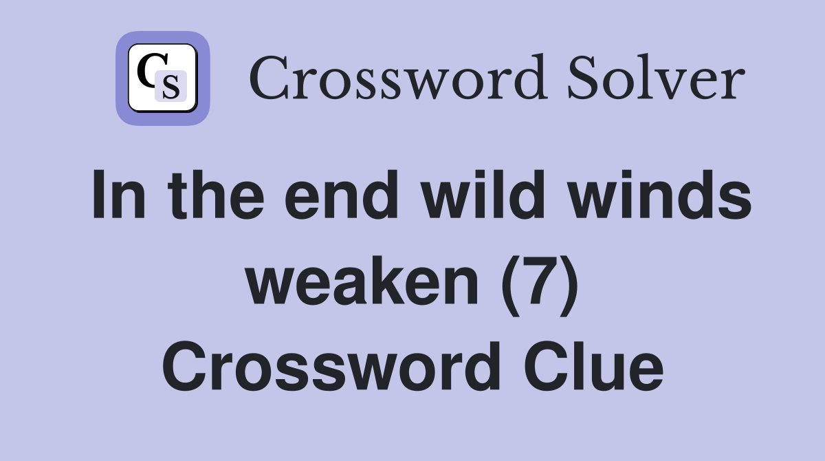 In the end wild winds weaken (7) Crossword Clue