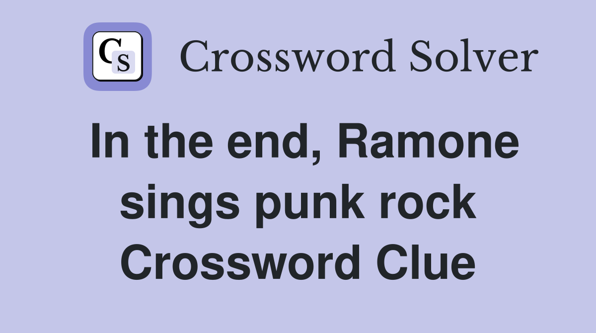 In the end, Ramone sings punk rock Crossword Clue