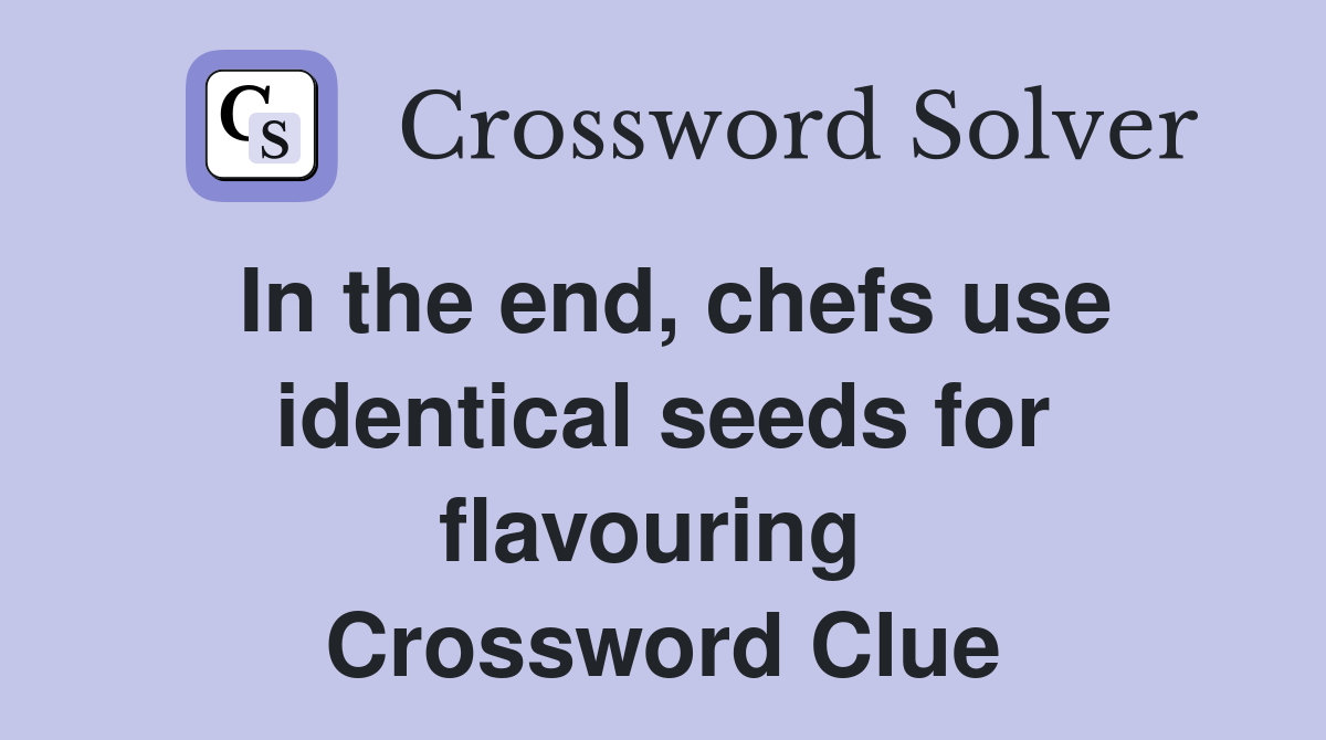 In the end, chefs use identical seeds for flavouring  Crossword Clue