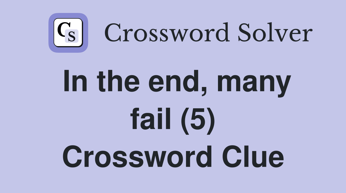 In the end, many fail (5) Crossword Clue