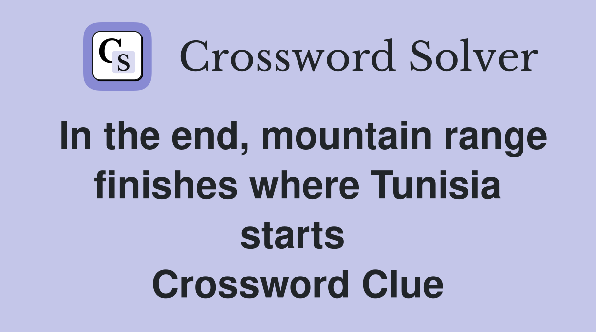 In the end, mountain range finishes where Tunisia starts  Crossword Clue