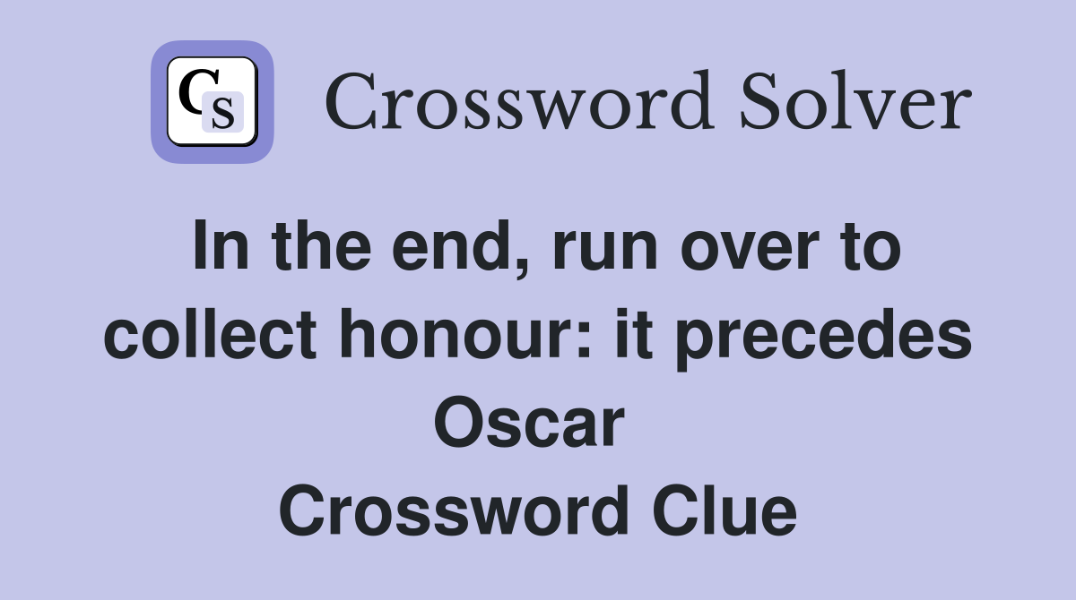 In the end, run over to collect honour: it precedes Oscar  Crossword Clue