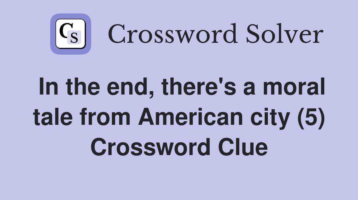 In the end, there's a moral tale from American city (5) Crossword Clue