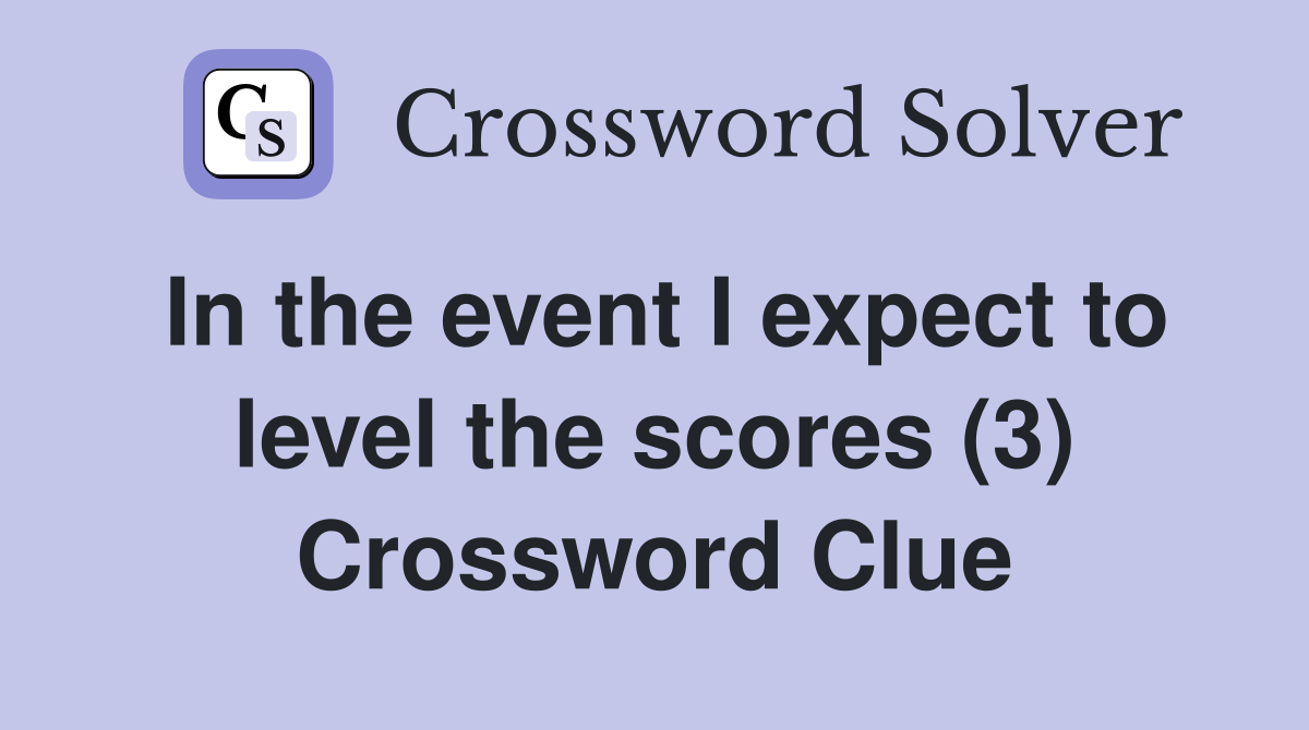 In the event I expect to level the scores (3) Crossword Clue