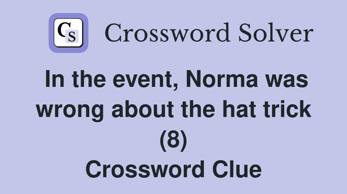 In the event, Norma was wrong about the hat trick (8) Crossword Clue