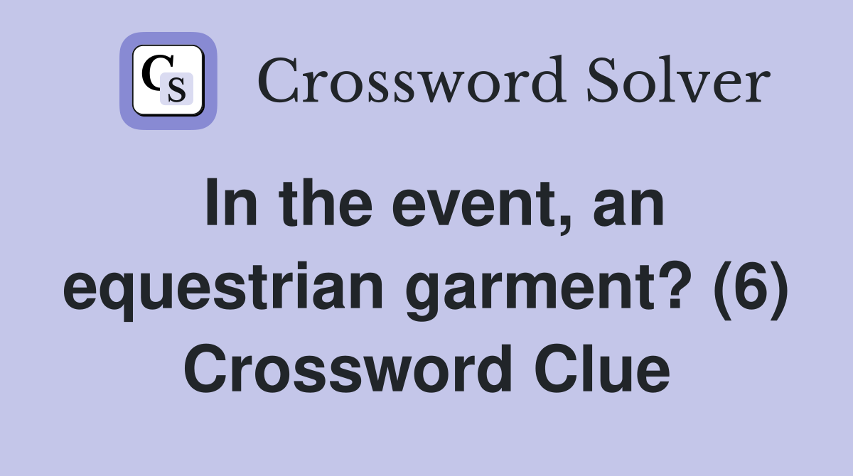In the event, an equestrian garment? (6) Crossword Clue