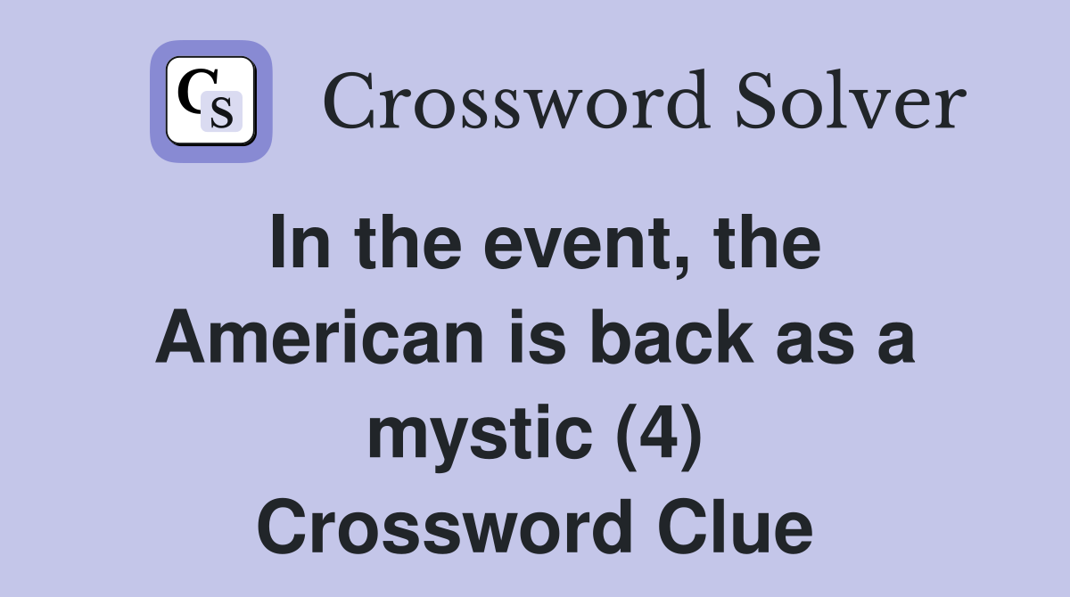 In the event, the American is back as a mystic (4) Crossword Clue