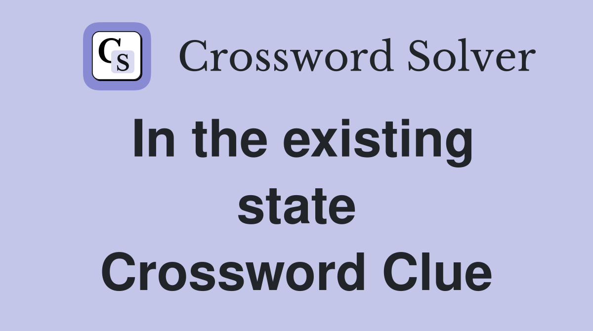 In the existing state Crossword Clue