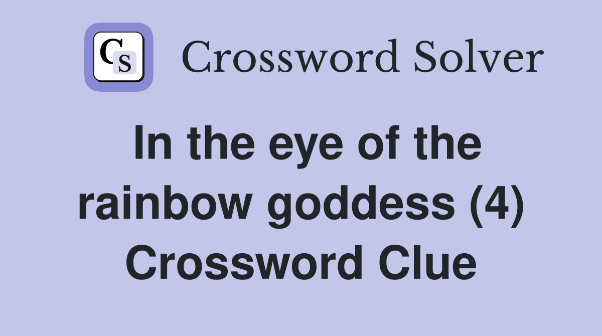 In the eye of the rainbow goddess (4) Crossword Clue