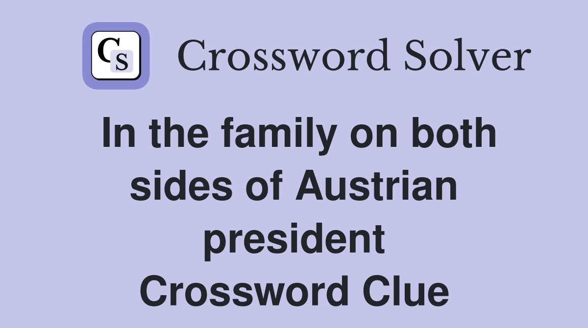 In the family on both sides of Austrian president Crossword Clue