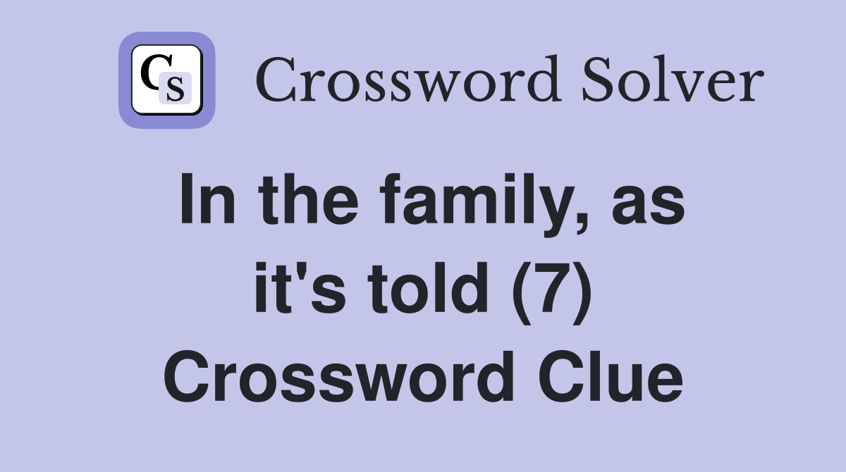 In the family, as it's told (7) Crossword Clue
