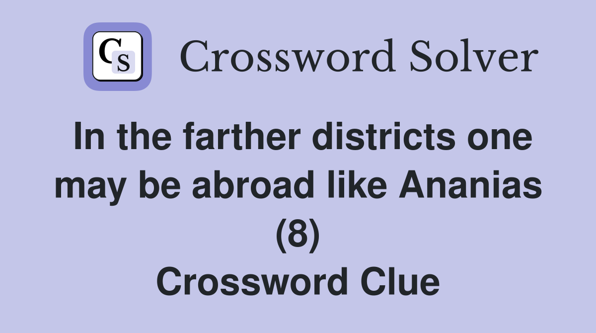 In the farther districts one may be abroad like Ananias (8) Crossword Clue