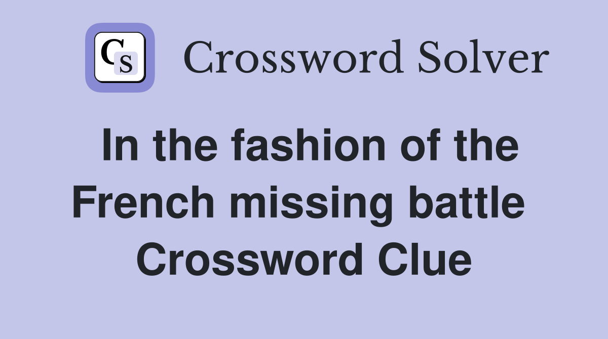 In the fashion of the French missing battle  Crossword Clue