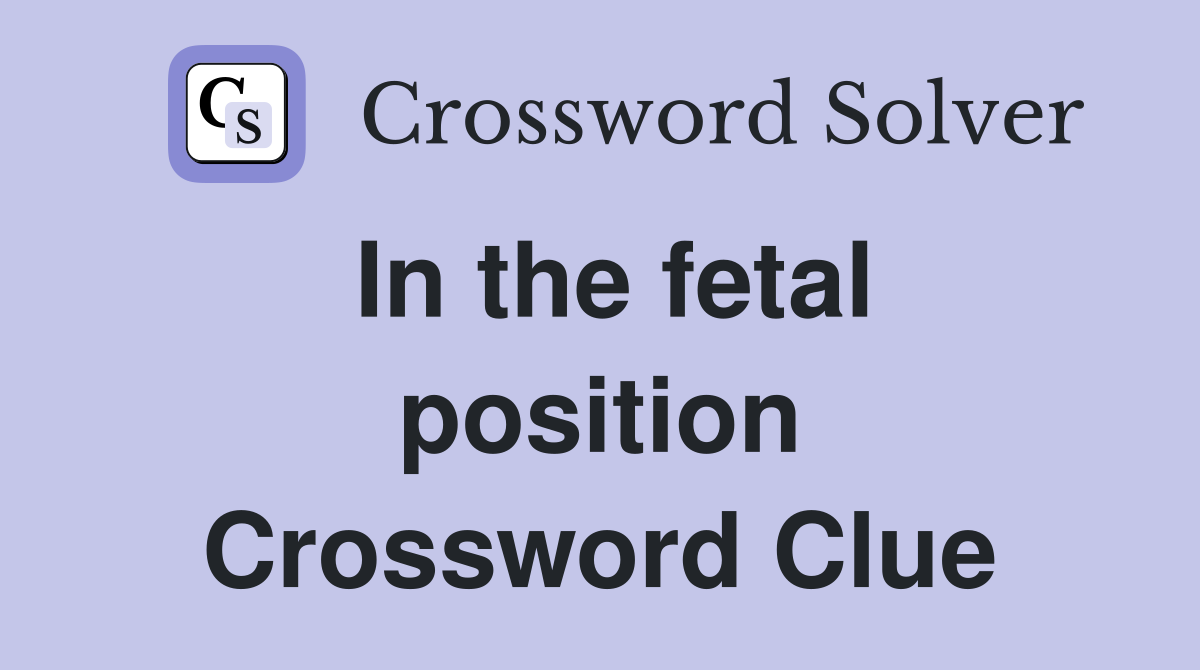 In the fetal position Crossword Clue