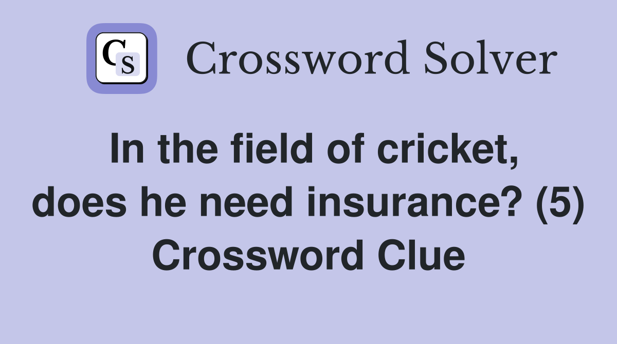 In the field of cricket, does he need insurance? (5) Crossword Clue