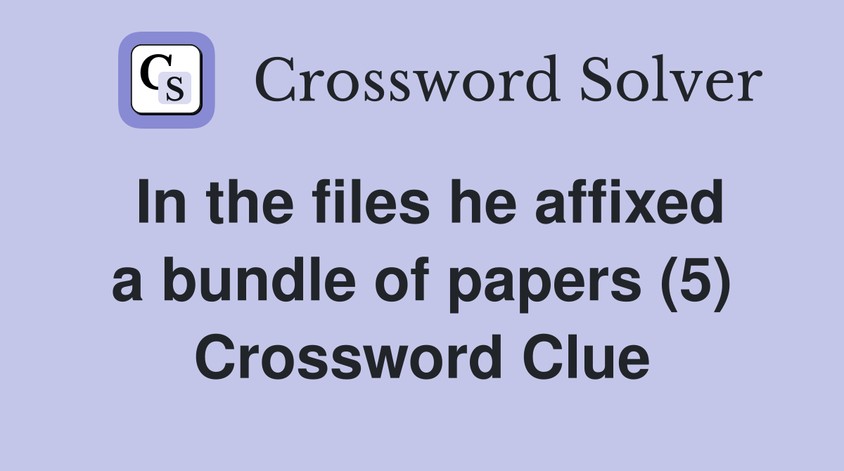 In the files he affixed a bundle of papers (5) Crossword Clue