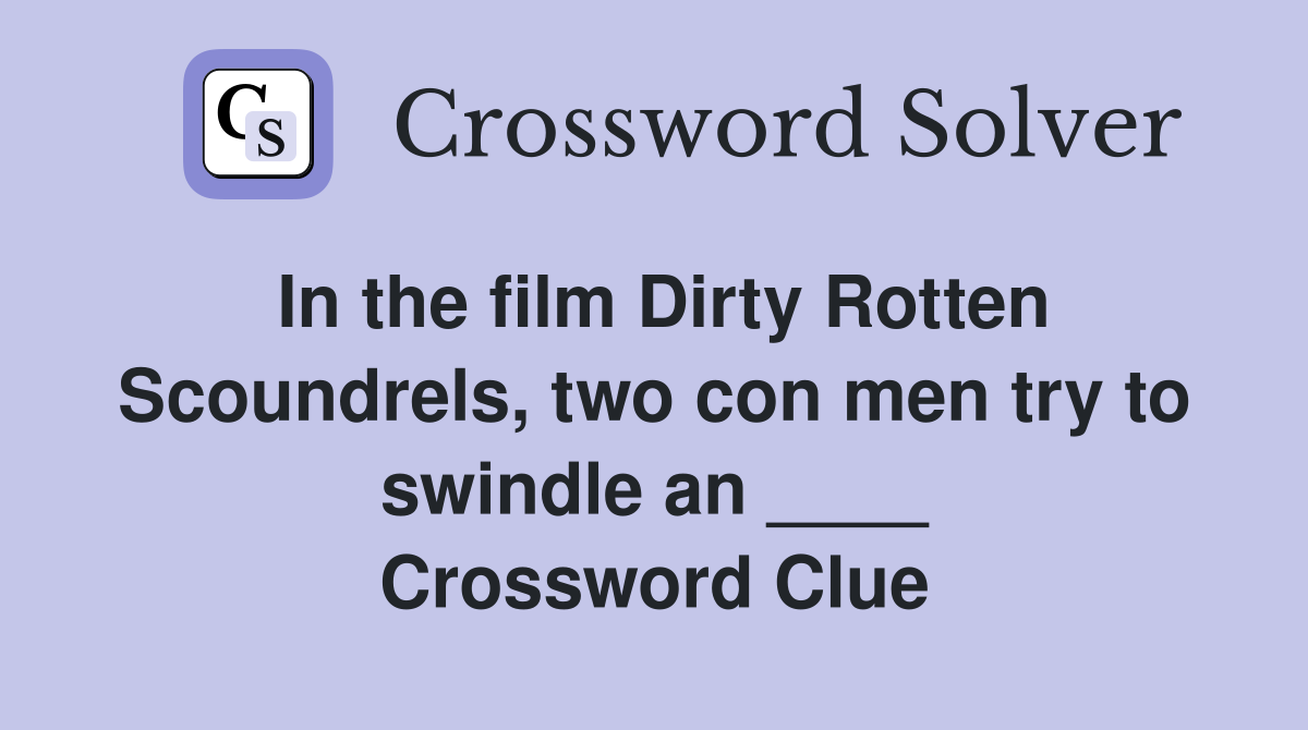In the film Dirty Rotten Scoundrels, two con men try to swindle an ____ Crossword Clue