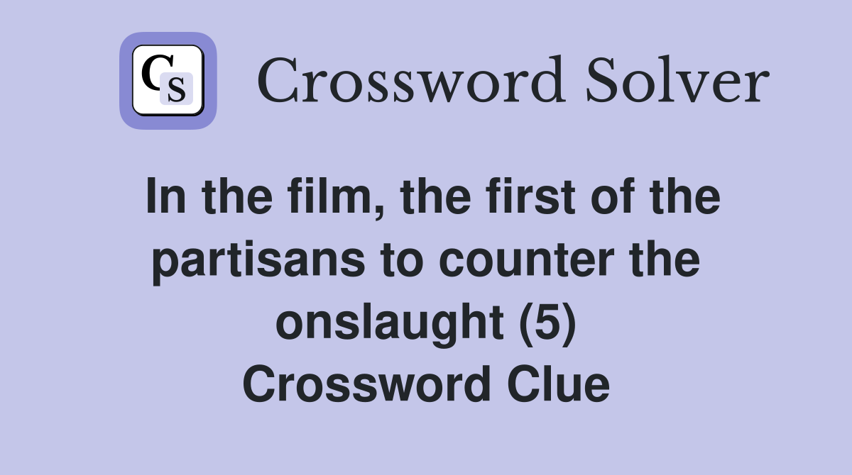 In the film, the first of the partisans to counter the onslaught (5) Crossword Clue