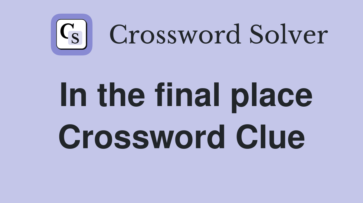 In the final place Crossword Clue