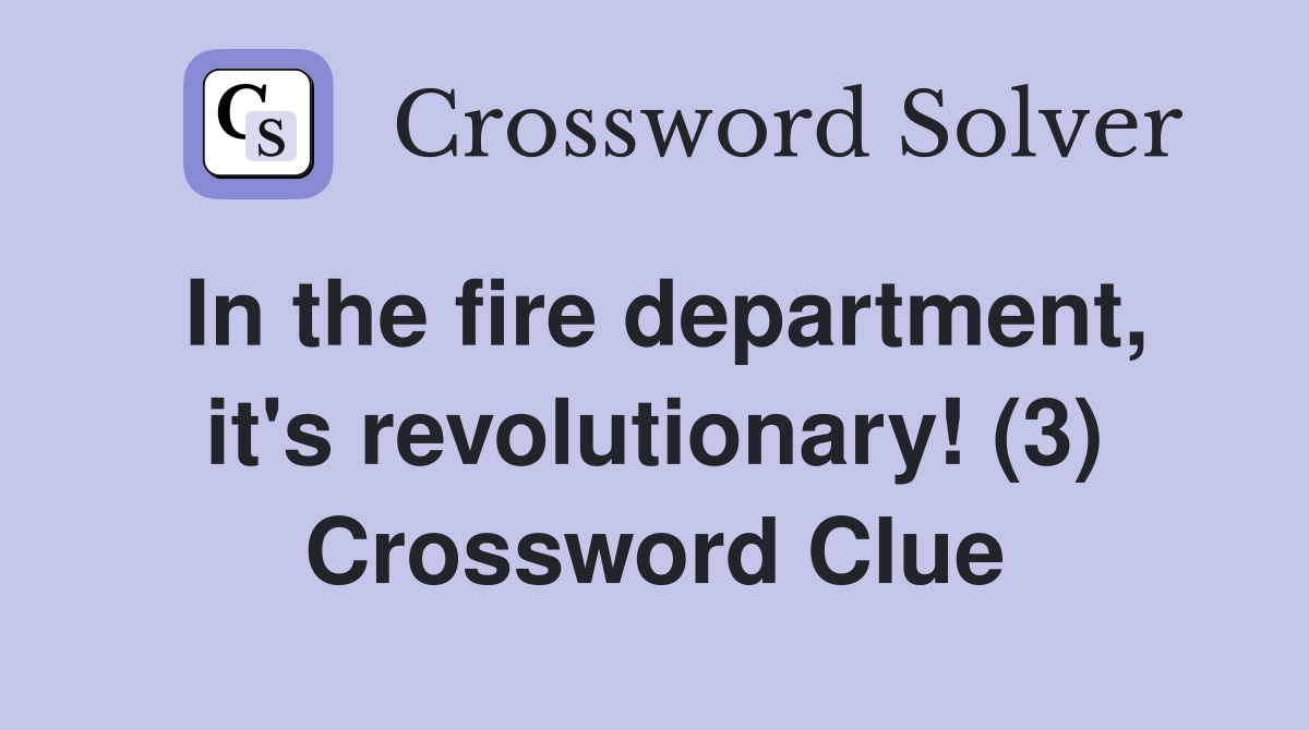 In the fire department, it's revolutionary! (3) Crossword Clue