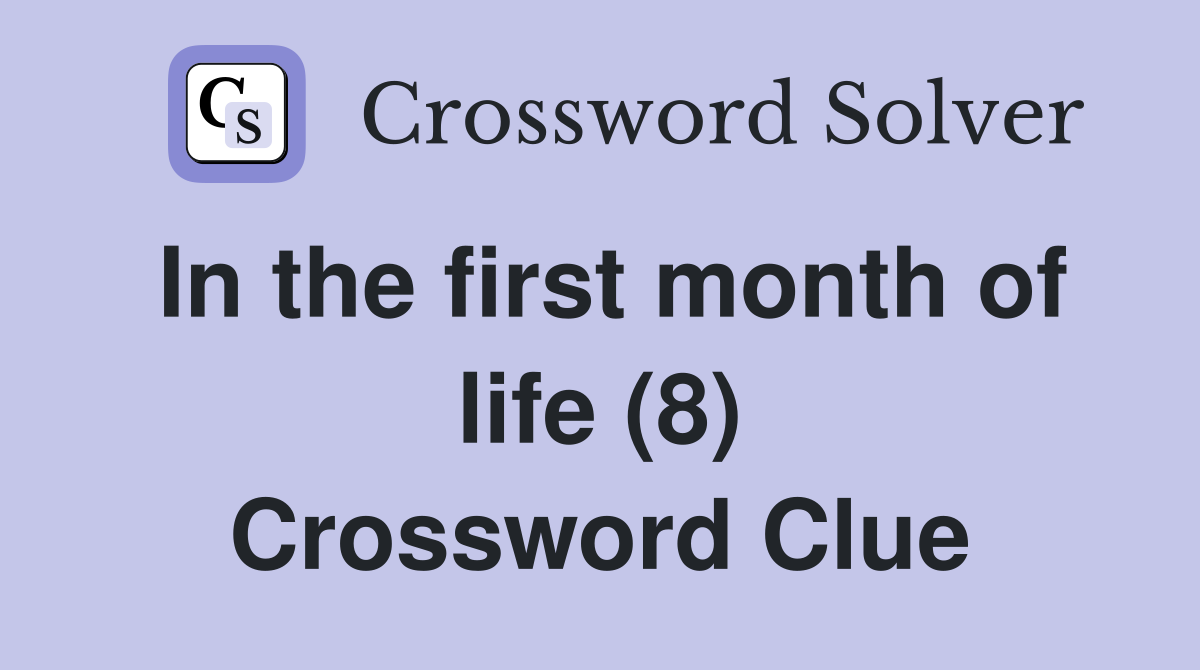 In the first month of life (8) Crossword Clue