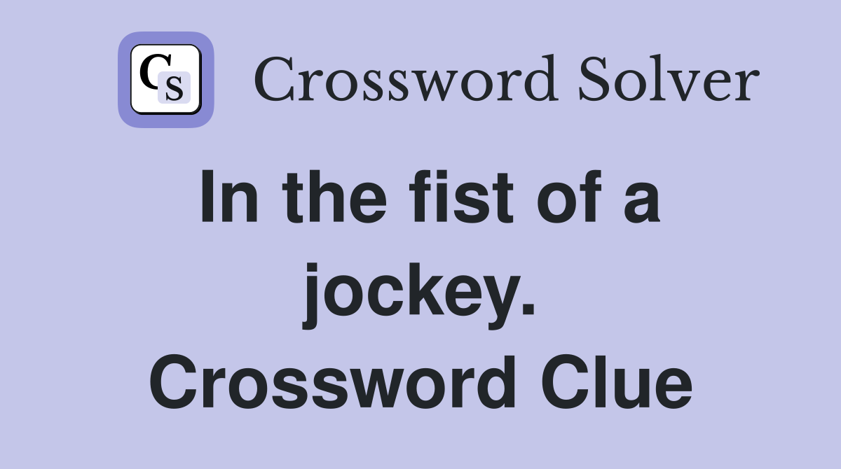 In the fist of a jockey. Crossword Clue