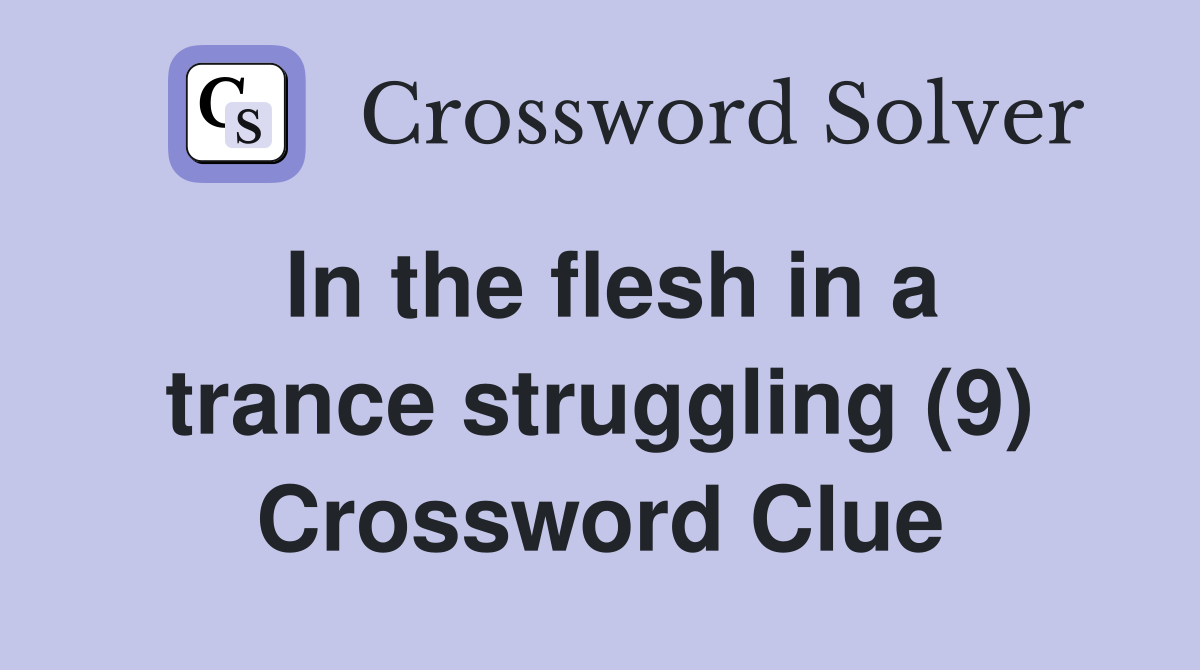 In the flesh in a trance struggling (9) Crossword Clue