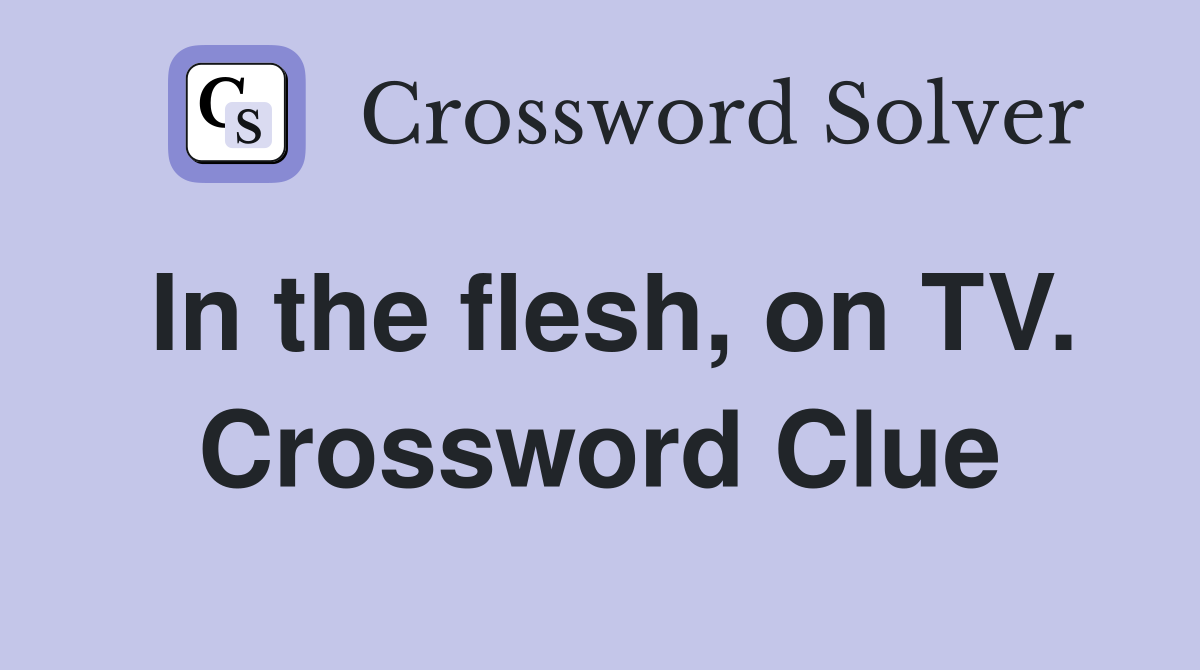 In the flesh, on TV. Crossword Clue