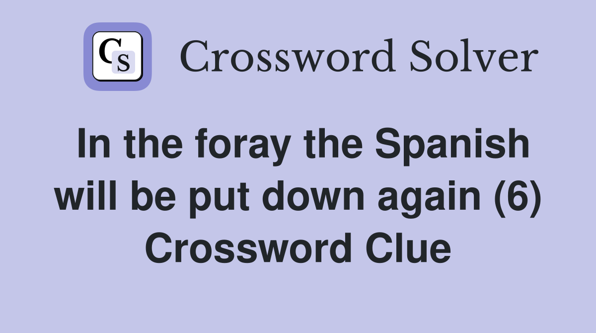 In the foray the Spanish will be put down again (6) Crossword Clue