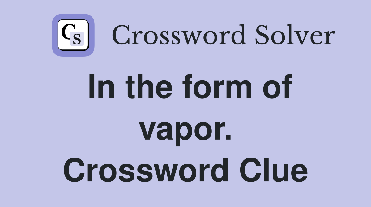 In the form of vapor. Crossword Clue