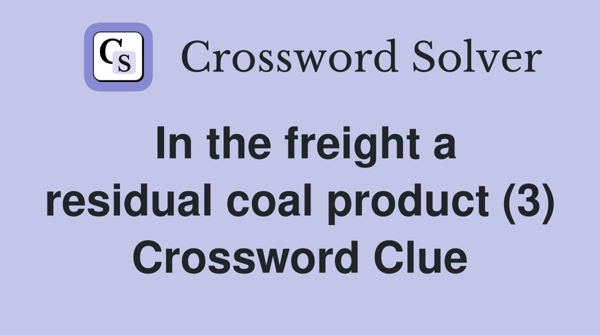 In the freight a residual coal product (3) Crossword Clue