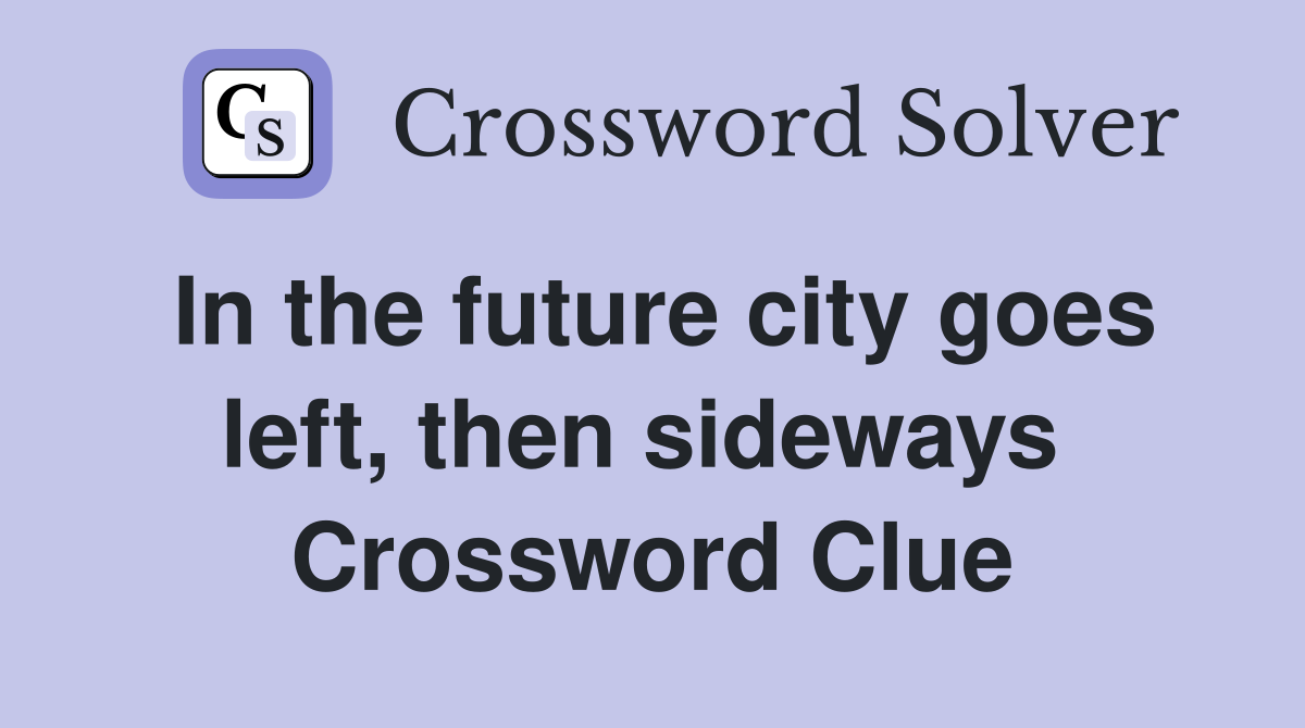 In the future city goes left, then sideways  Crossword Clue