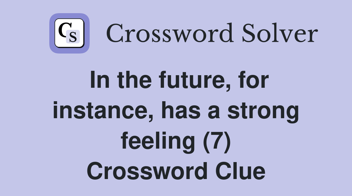 In the future, for instance, has a strong feeling (7) Crossword Clue