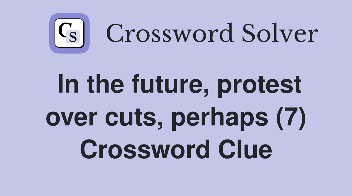 In the future, protest over cuts, perhaps (7) Crossword Clue