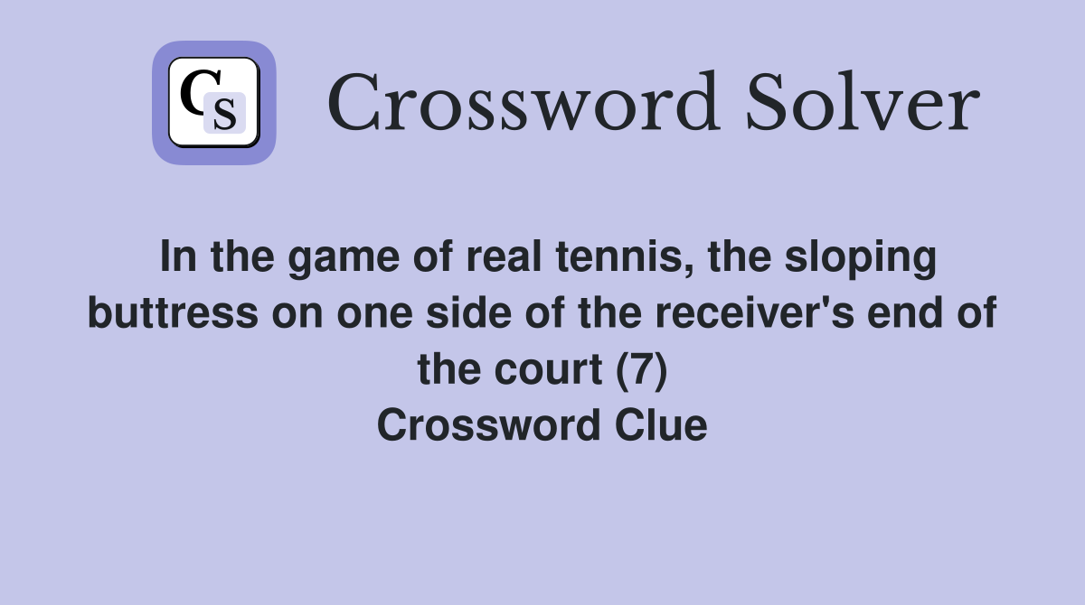 In the game of real tennis, the sloping buttress on one side of the receiver's end of the court (7) Crossword Clue