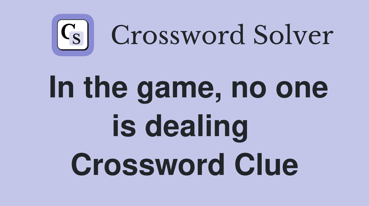 In the game, no one is dealing  Crossword Clue