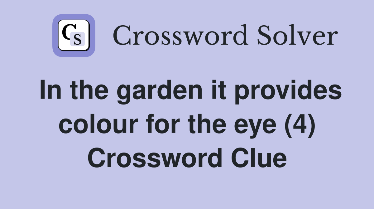 In the garden it provides colour for the eye (4) Crossword Clue