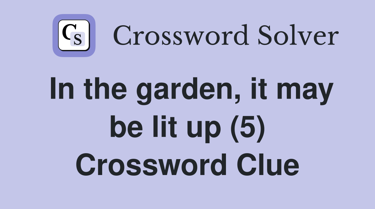 In the garden, it may be lit up (5) Crossword Clue