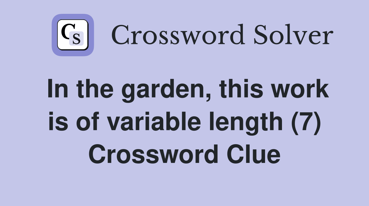 In the garden, this work is of variable length (7) Crossword Clue
