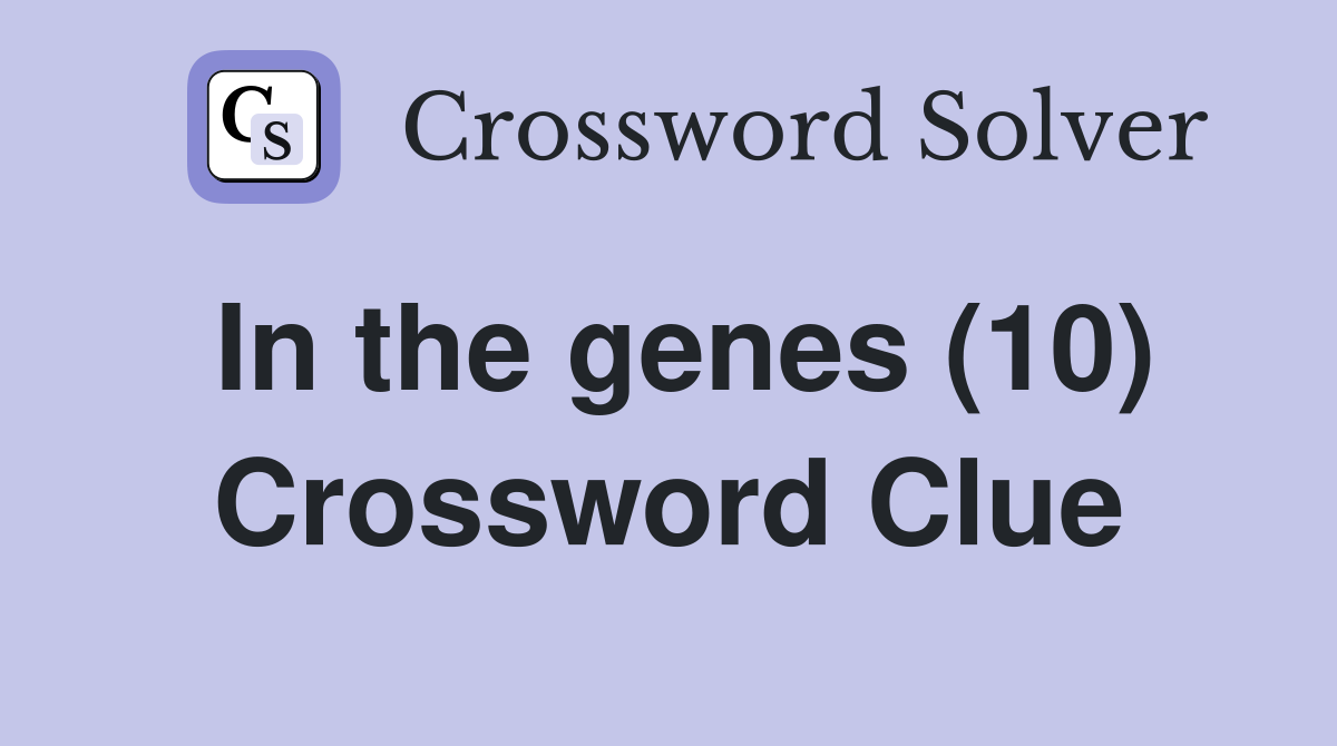 In the genes (10) Crossword Clue